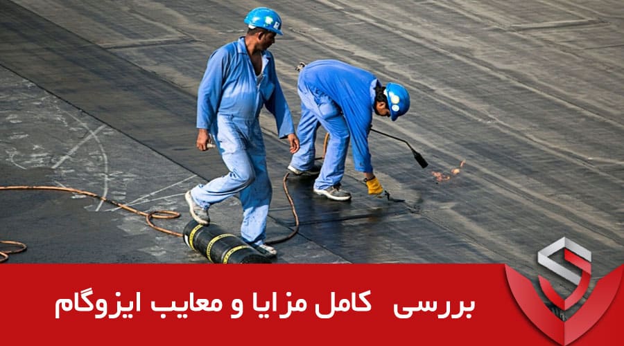 بررسی کامل مزایا و معایب ایزوگام