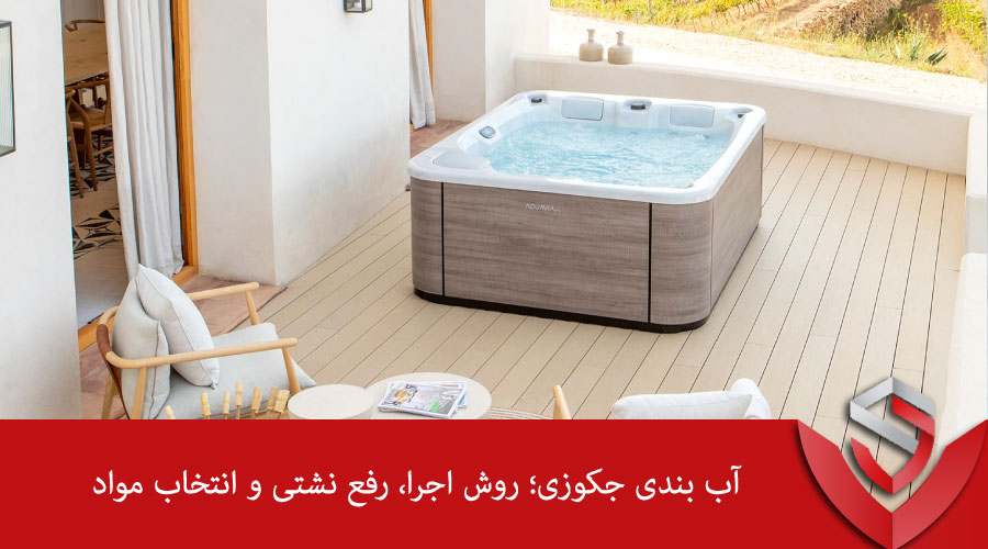 آب بندی جکوزی؛ روش اجرا، رفع نشتی و انتخاب مواد